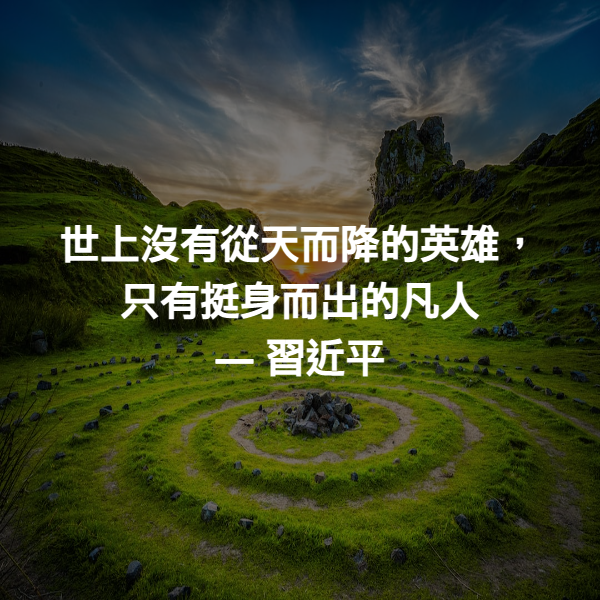 世上沒有從天而降的英雄，只有挺身而出的凡人 ― 習近平