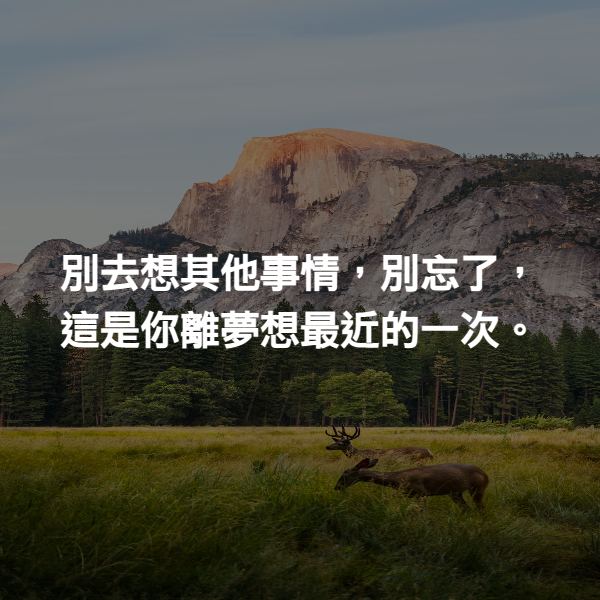 別去想其他事情，別忘了，這是你離夢想最近的一次。