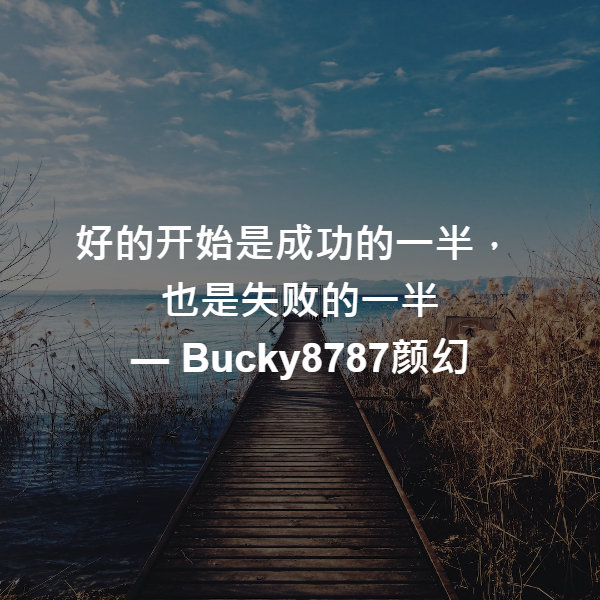 好的开始是成功的一半，
也是失败的一半 ― Bucky8787颜幻