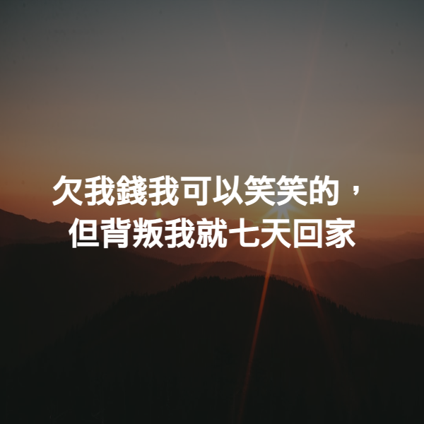 欠我錢我可以笑笑的，但背叛我就七天回家