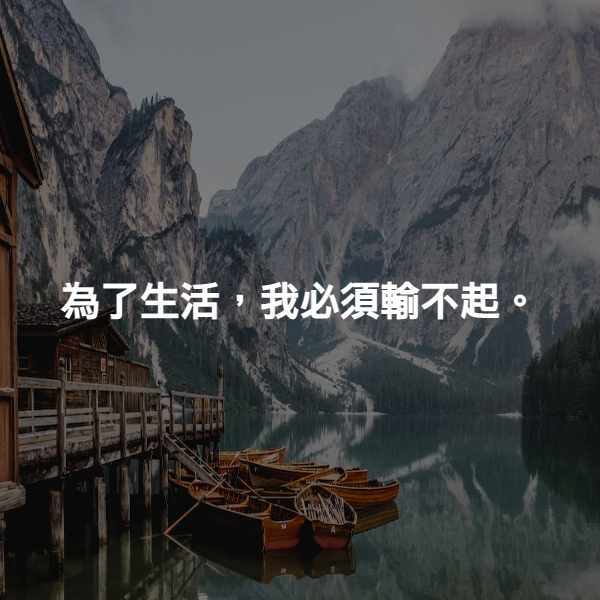 為了生活，我必須輸不起。