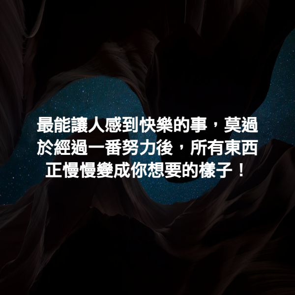 最能讓人感到快樂的事，莫過於經過一番努力後，所有東西正慢慢變成你想要的樣子！