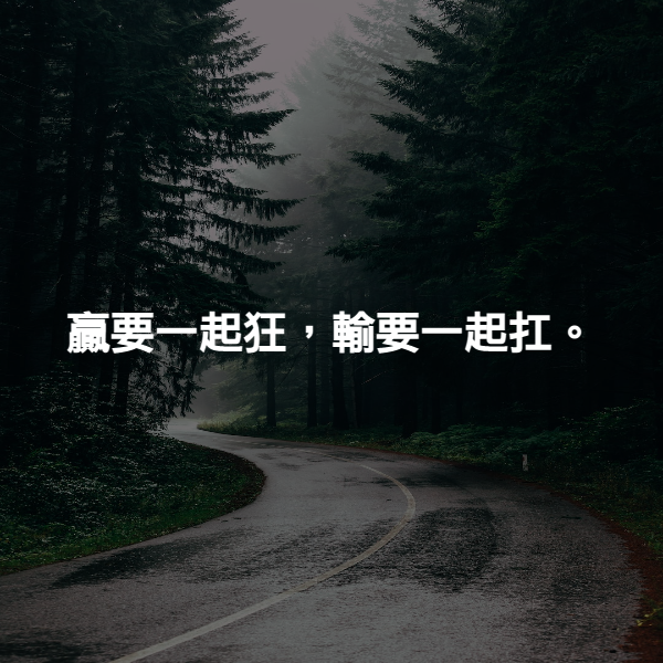 贏要一起狂，輸要一起扛。