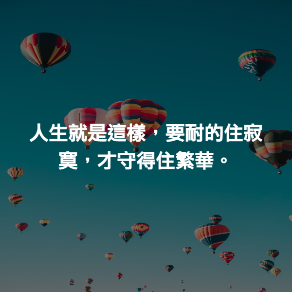 人生就是這樣，要耐的住寂寞，才守得住繁華。