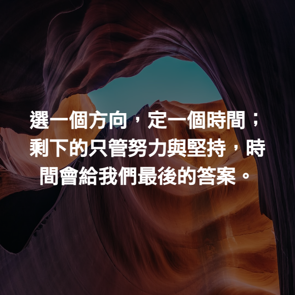 選一個方向，定一個時間；剩下的只管努力與堅持，時間會給我們最後的答案。
