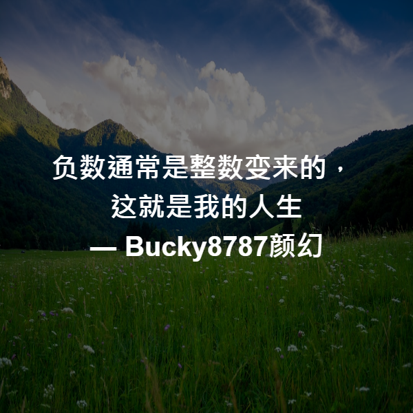 负数通常是整数变来的，
这就是我的人生 ― Bucky8787颜幻