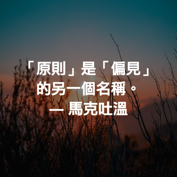 「原則」是「偏見」的另一個名稱。 ― 馬克吐溫