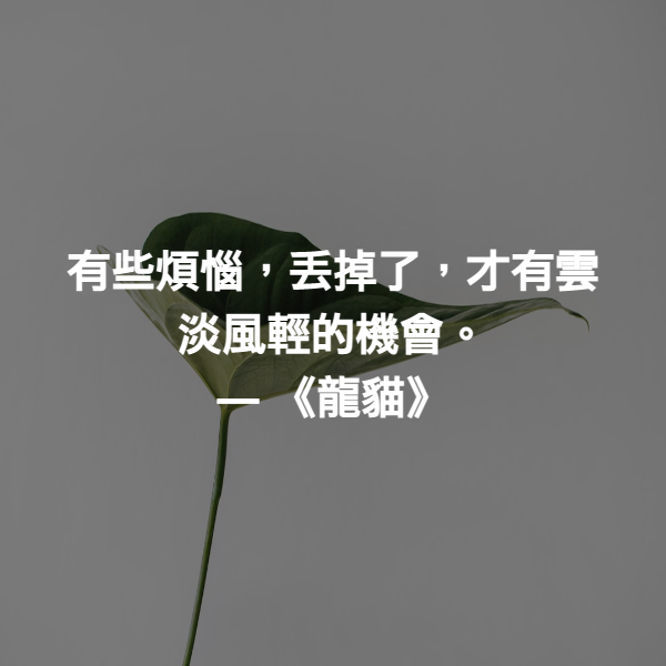 有些煩惱，丟掉了，才有雲淡風輕的機會。 ― 《龍貓》