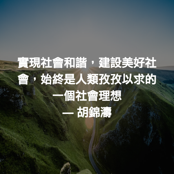 實現社會和諧，建設美好社會，始終是人類孜孜以求的一個社會理想 ― 胡錦濤