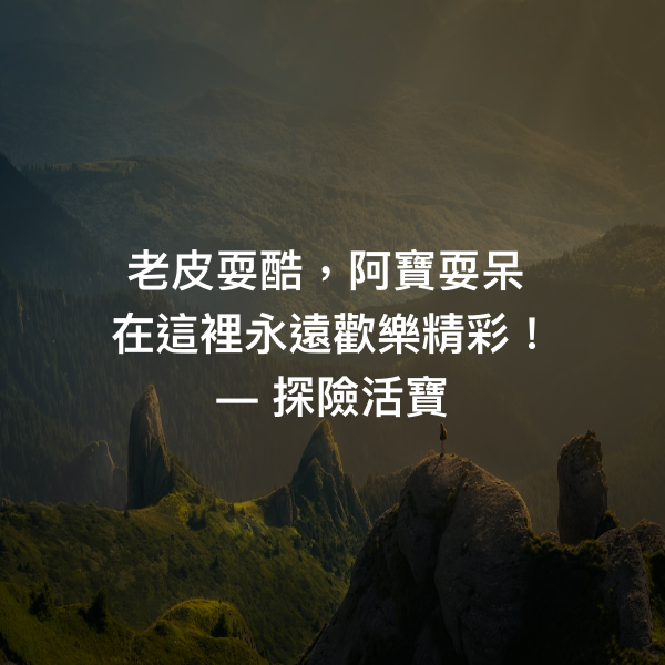 老皮耍酷，阿寶耍呆
在這裡永遠歡樂精彩！ ― 探險活寶