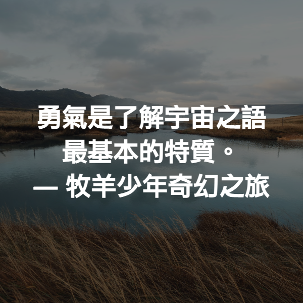 勇氣是了解宇宙之語最基本的特質。 ― 牧羊少年奇幻之旅