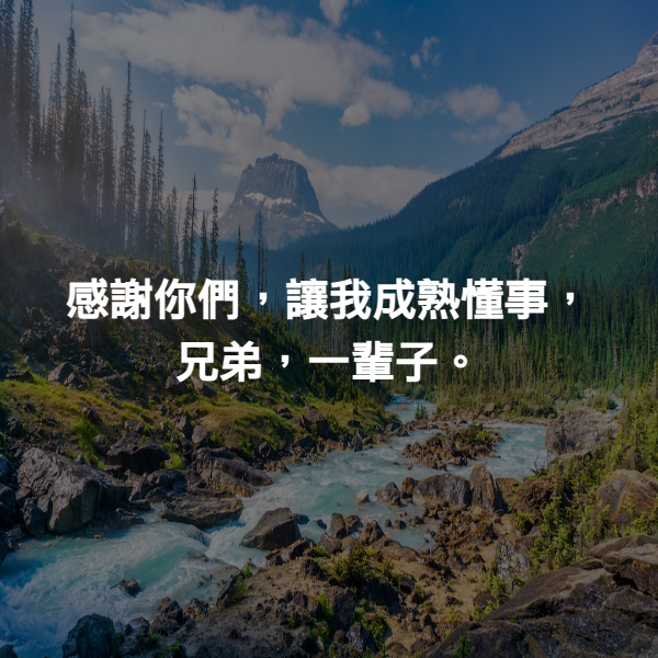 感謝你們，讓我成熟懂事，兄弟，一輩子。