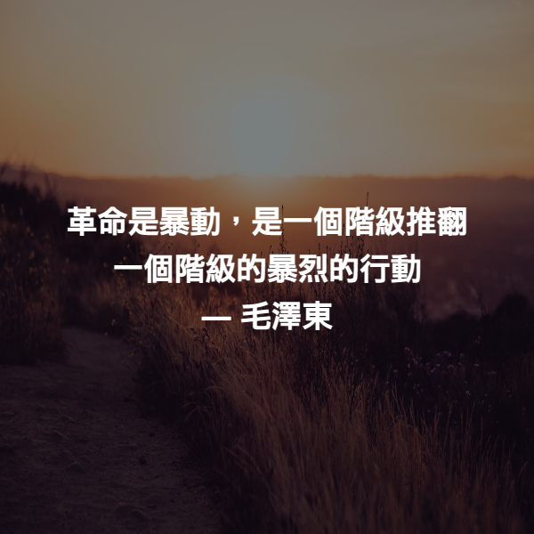 革命是暴動，是一個階級推翻一個階級的暴烈的行動 ― 毛澤東