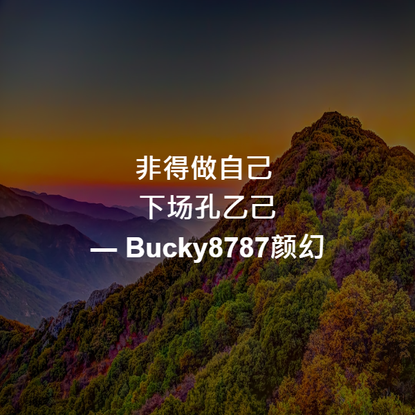 非得做自己
下场孔乙己 ― Bucky8787颜幻